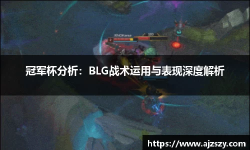 冠军杯分析：BLG战术运用与表现深度解析